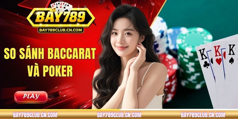 So Sánh Baccarat Và Poker - Game Nào Phù Hợp Với Bạn?
